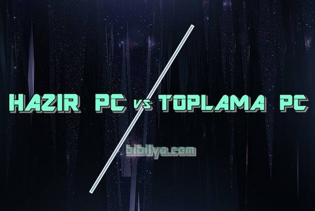 Hazır Bilgisayar Mı? Toplama Bilgisayar Mı? 1 Hazır Pc vs Toplama Pc